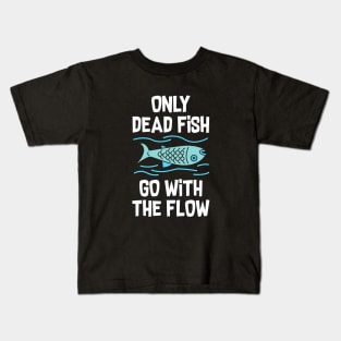 Only dead fish go with the flow Kids T-Shirt